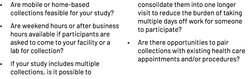 • Are mobile or home based collections feasible for your study?​ • Are weekend hours or after business hours availabl...