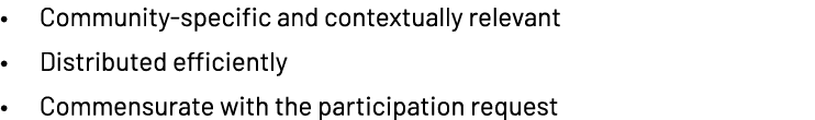 • ​Community specific and contextually relevant​ • Distributed efficiently ​ • Commensurate with the participation re...