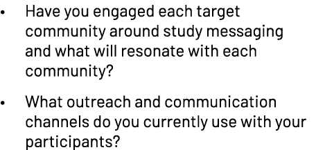 • Have you engaged each target community around study messaging and what will resonate with each community?​ • What o...
