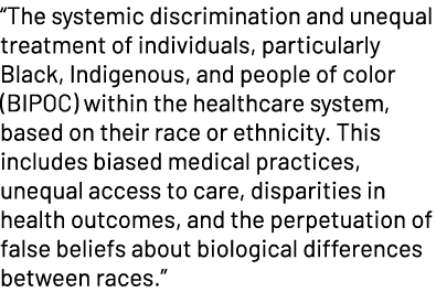 “The systemic discrimination and unequal treatment of individuals, particularly Black, Indigenous, and people of colo...